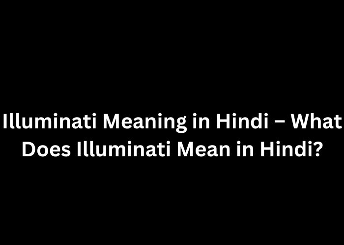 Illuminati Meaning in Hindi – What Does Illuminati Mean in Hindi?