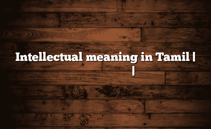 Intellectual meaning in Tamil | தமிழில் எளிதான அர்த்தம் | அகராதி