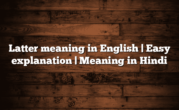 Latter meaning in English | Easy explanation | Meaning in Hindi