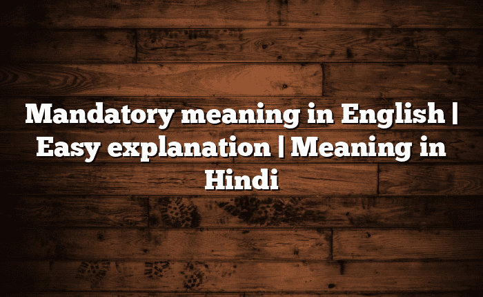 Mandatory meaning in English | Easy explanation | Meaning in Hindi