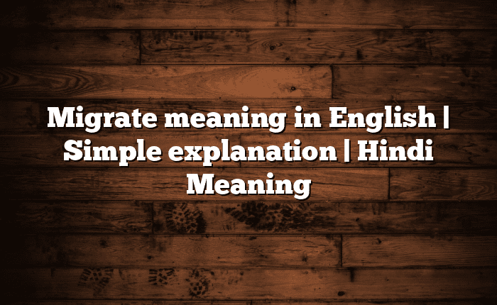 Migrate meaning in English | Simple explanation | Hindi Meaning