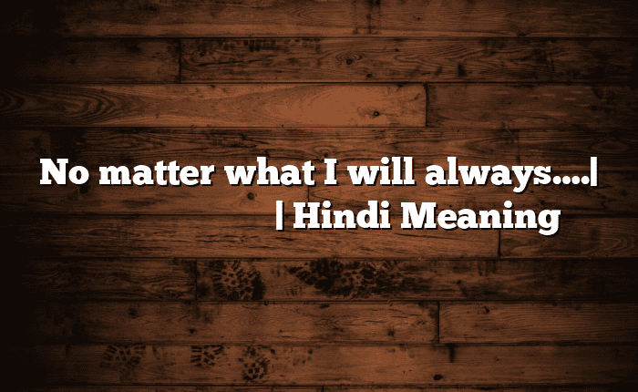 No matter what I will always….| आसान मतलब हिंदी में | Hindi Meaning