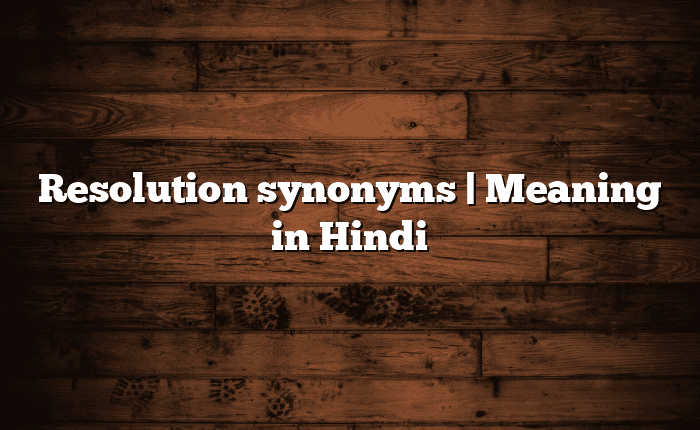 Resolution synonyms | Meaning in Hindi