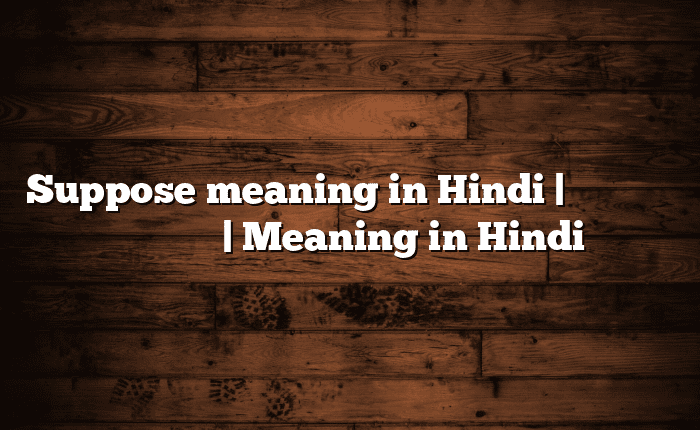 Suppose meaning in Hindi | आसान मतलब हिंदी में | Meaning in Hindi