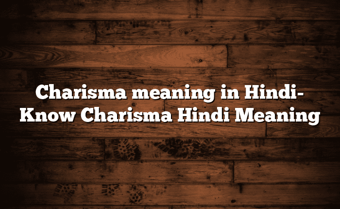 Charisma meaning in Hindi- Know Charisma Hindi Meaning