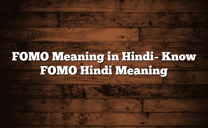 FOMO Meaning in Hindi- Know FOMO Hindi Meaning