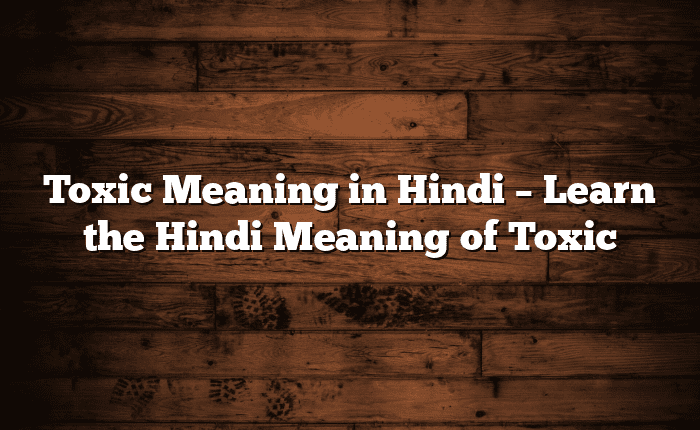 Toxic Meaning in Hindi – Learn the Hindi Meaning of Toxic